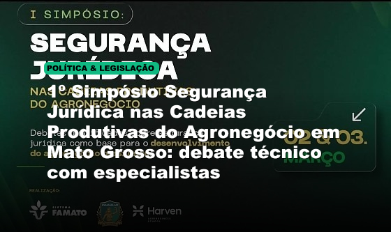 1º Simpósio Segurança Jurídica nas Cadeias Produtivas do Agronegócio em Mato Grosso: debate técnico com especialistas