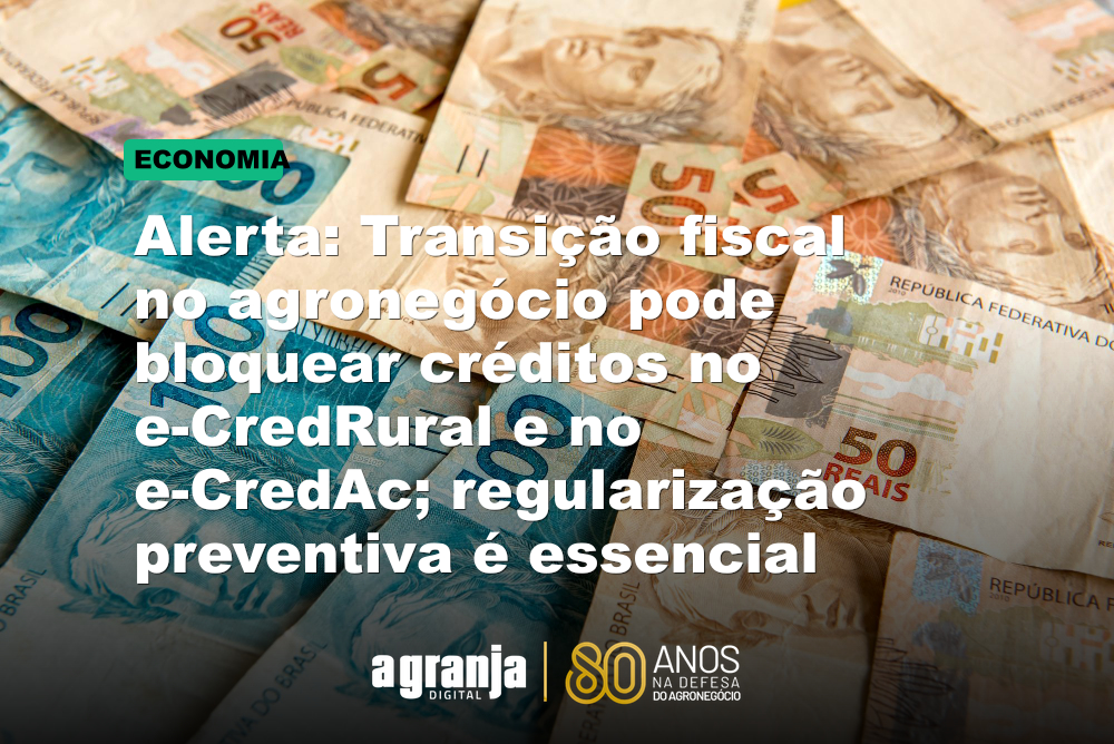 Alerta: Transição fiscal no agronegócio pode bloquear créditos no e-CredRural e no e-CredAc; regularização preventiva é essencial