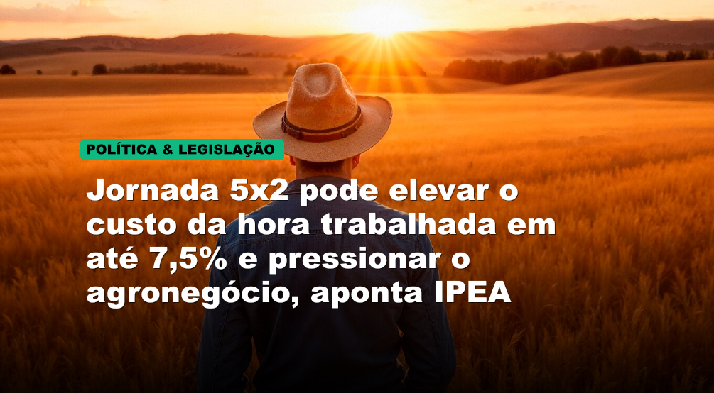 Jornada 5x2 pode elevar o custo da hora trabalhada em até 7,5% e pressionar o agronegócio, aponta IPEA