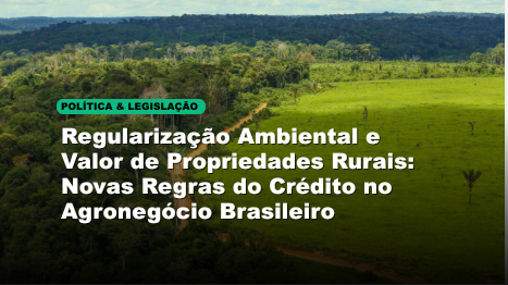 Regularização Ambiental e Valor de Propriedades Rurais: Novas Regras do Crédito no Agronegócio Brasileiro