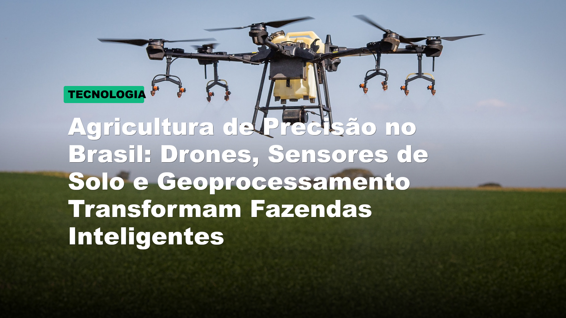 Agricultura de Precisão no Brasil: Drones, Sensores de Solo e Geoprocessamento Transformam Fazendas Inteligentes