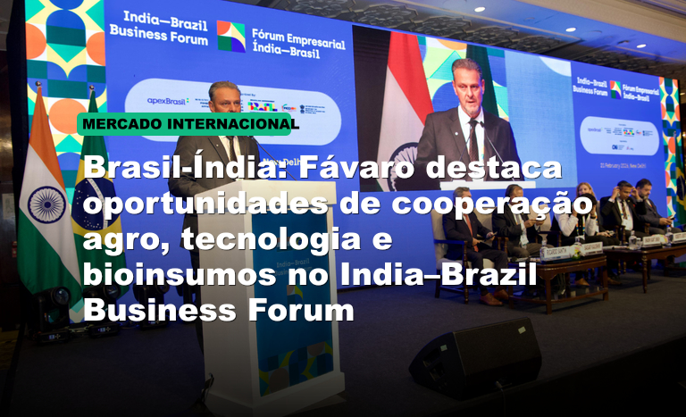 Brasil-Índia: Fávaro destaca oportunidades de cooperação agro, tecnologia e bioinsumos no India–Brazil Business Forum