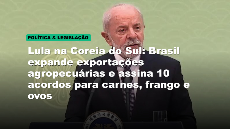 Lula na Coreia do Sul: Brasil expande exportações agropecuárias e assina 10 acordos para carnes, frango e ovos