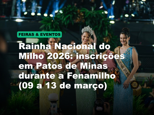 Rainha Nacional do Milho 2026: inscrições em Patos de Minas durante a Fenamilho (09 a 13 de março)