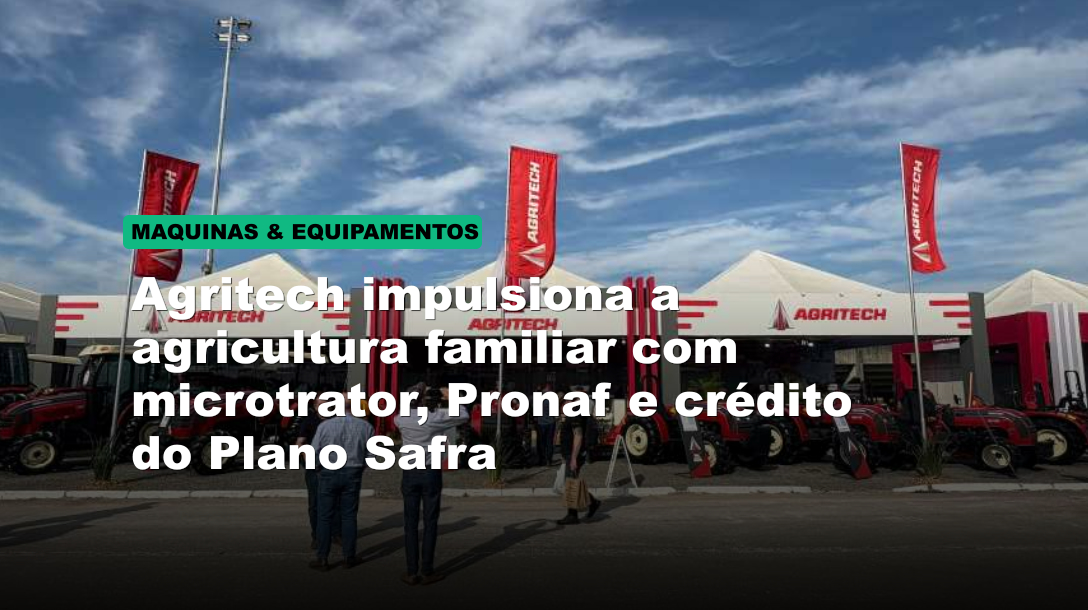 Agritech impulsiona a agricultura familiar com microtrator, Pronaf e crédito do Plano Safra