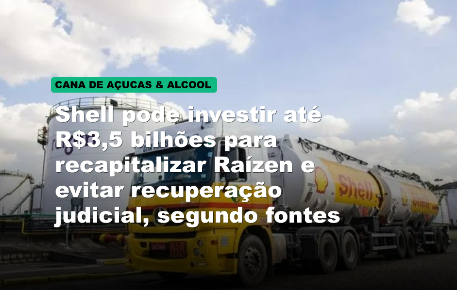 Shell pode investir até R$3,5 bilhões para recapitalizar Raízen e evitar recuperação judicial, segundo fontes