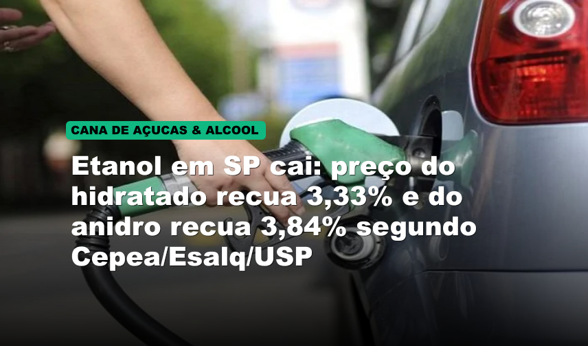 Etanol em SP cai: preço do hidratado recua 3,33% e do anidro recua 3,84% segundo Cepea/Esalq/USP