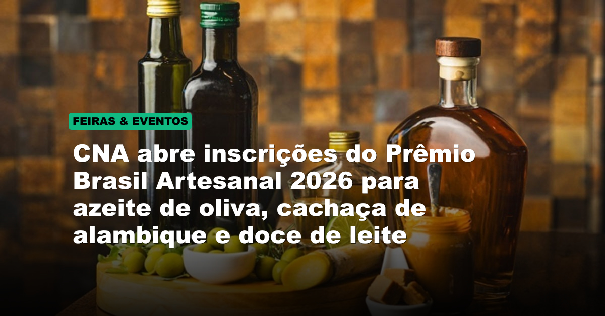 CNA abre inscrições do Prêmio Brasil Artesanal 2026 para azeite de oliva, cachaça de alambique e doce de leite