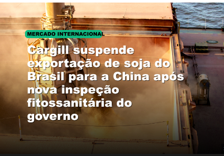 Cargill suspende exportação de soja do Brasil para a China após nova inspeção fitossanitária do governo