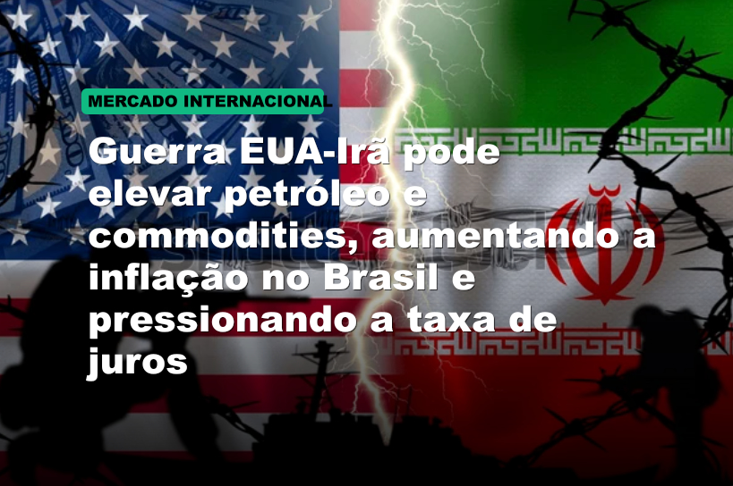 Guerra EUA-Irã pode elevar petróleo e commodities, aumentando a inflação no Brasil e pressionando a taxa de juros