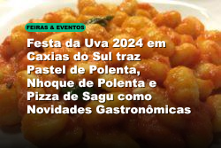 Festa da Uva 2024 em Caxias do Sul traz Pastel de Polenta, Nhoque de Polenta e Pizza de Sagu como Novidades Gastronômicas