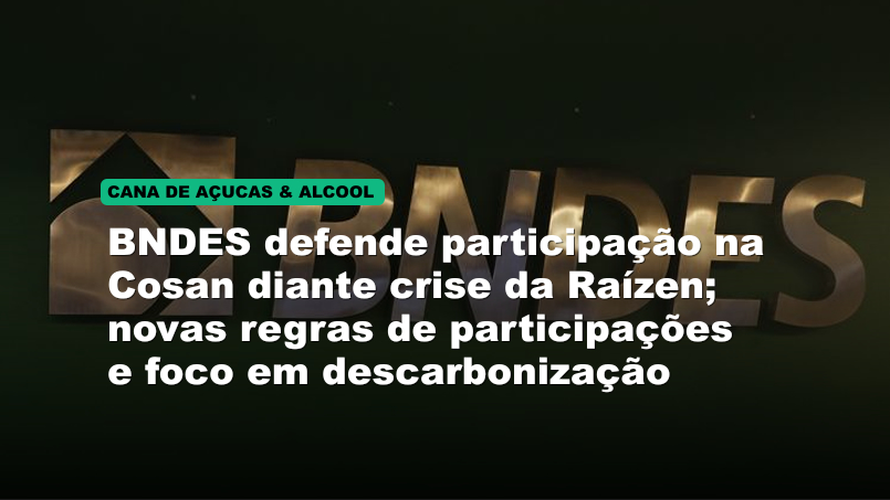 BNDES defende participação na Cosan diante crise da Raízen; novas regras de participações e foco em descarbonização