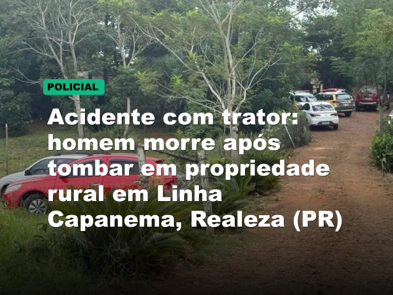 Acidente com trator: homem morre após tombar em propriedade rural em Linha Capanema, Realeza (PR)