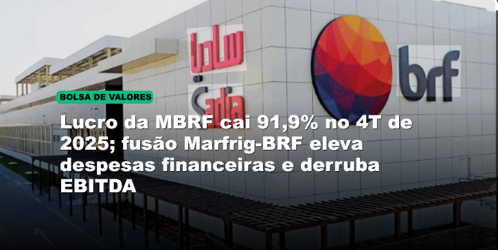 Lucro da MBRF cai 91,9% no 4T de 2025; fusão Marfrig-BRF eleva despesas financeiras e derruba EBITDA