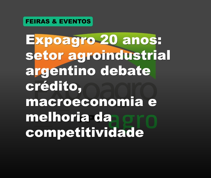 Expoagro 20 anos: setor agroindustrial argentino debate crédito, macroeconomia e melhoria da competitividade
