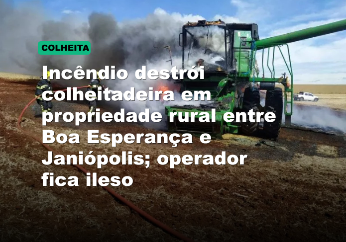 Incêndio destrói colheitadeira em propriedade rural entre Boa Esperança e Janiópolis; operador fica ileso