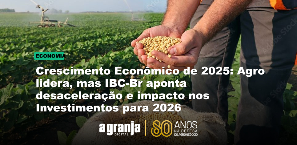 Crescimento Econômico de 2025: Agro lidera, mas IBC-Br aponta desaceleração e impacto nos Investimentos para 2026