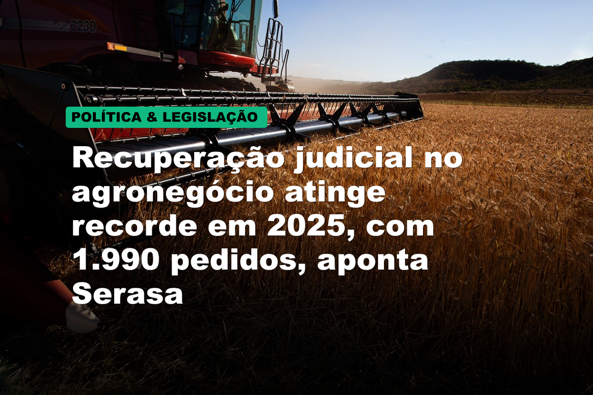 Recuperação judicial no agronegócio atinge recorde em 2025, com 1.990 pedidos, aponta Serasa