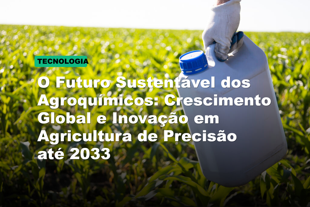 O Futuro Sustentável dos Agroquímicos: Crescimento Global e Inovação em Agricultura de Precisão até 2033