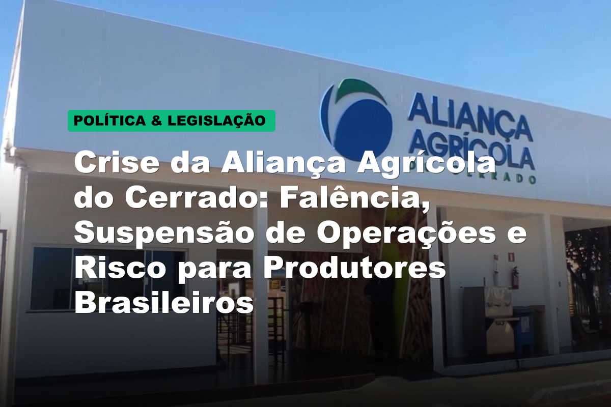 Crise da Aliança Agrícola do Cerrado: Falência, Suspensão de Operações e Risco para Produtores Brasileiros
