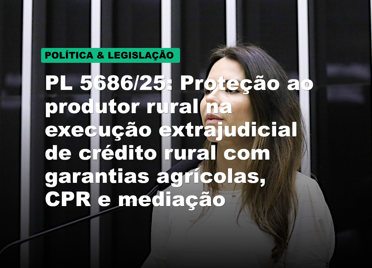 PL 5686/25: Proteção ao produtor rural na execução extrajudicial de crédito rural com garantias agrícolas, CPR e mediação