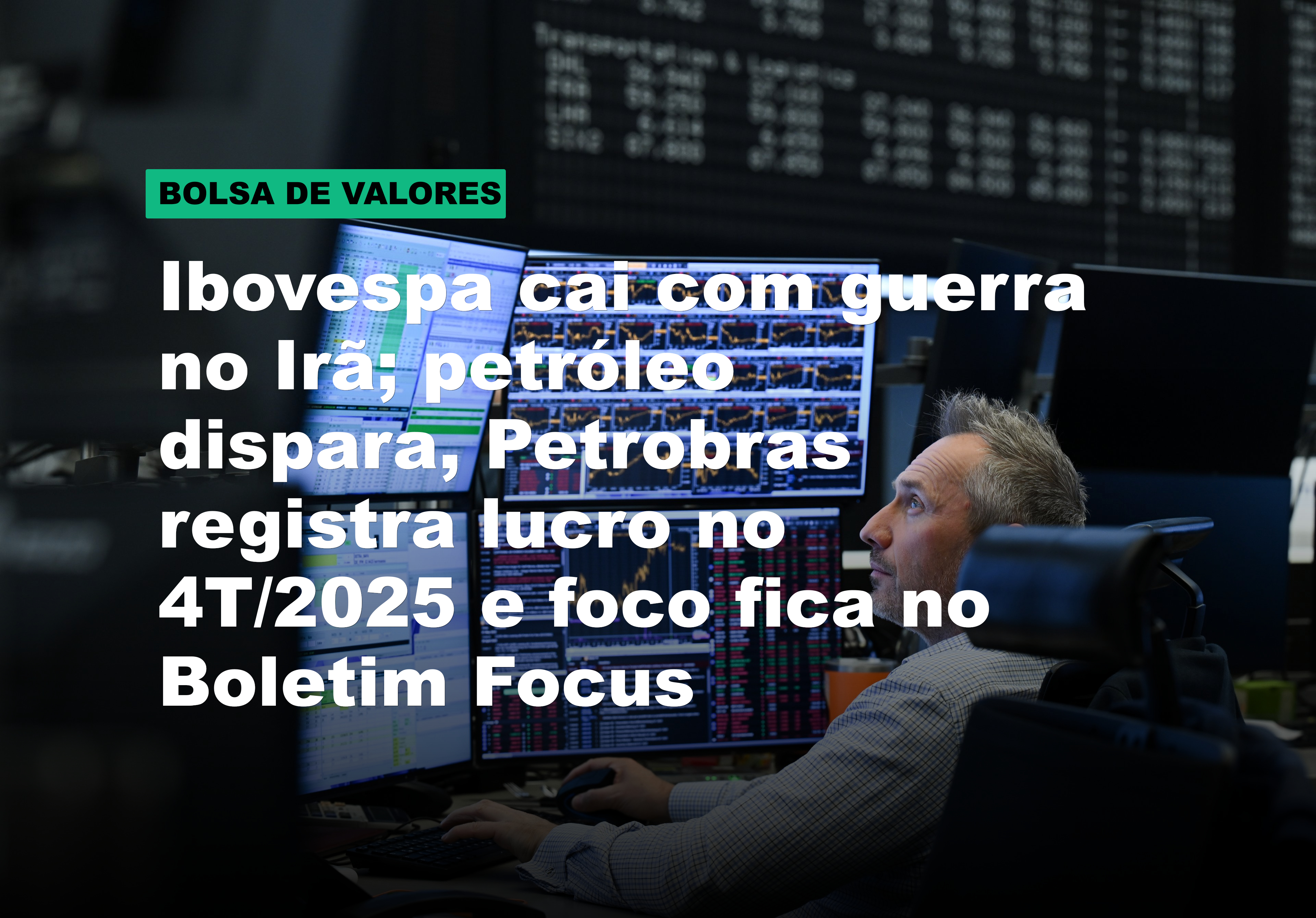 Ibovespa cai com guerra no Irã; petróleo dispara, Petrobras registra lucro no 4T/2025 e foco fica no Boletim Focus