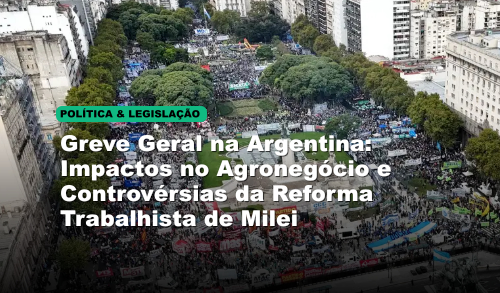 Greve Geral na Argentina: Impactos no Agronegócio e Controvérsias da Reforma Trabalhista de Milei