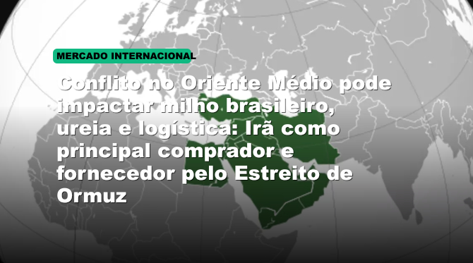 Conflito no Oriente Médio pode impactar milho brasileiro, ureia e logística: Irã como principal comprador e fornecedor pelo Estreito de Ormuz