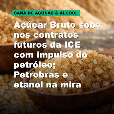 Açúcar Bruto sobe nos contratos futuros da ICE com impulso do petróleo; Petrobras e etanol na mira