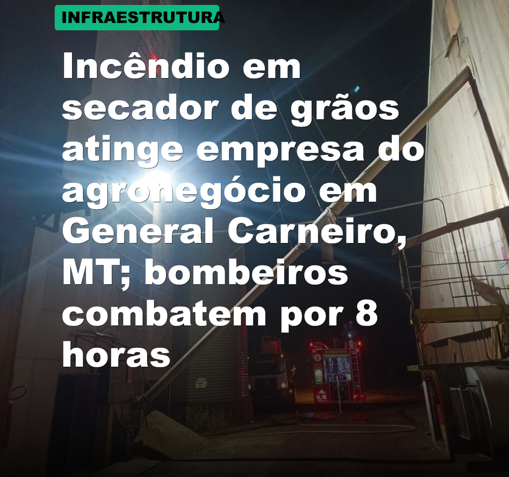 Incêndio em secador de grãos atinge empresa do agronegócio em General Carneiro, MT; bombeiros combatem por 8 horas