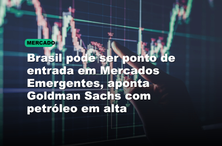 Brasil pode ser ponto de entrada em Mercados Emergentes, aponta Goldman Sachs com petróleo em alta