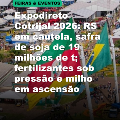 Expodireto Cotrijal 2026: RS em cautela, safra de soja de 19 milhões de t; fertilizantes sob pressão e milho em ascensão