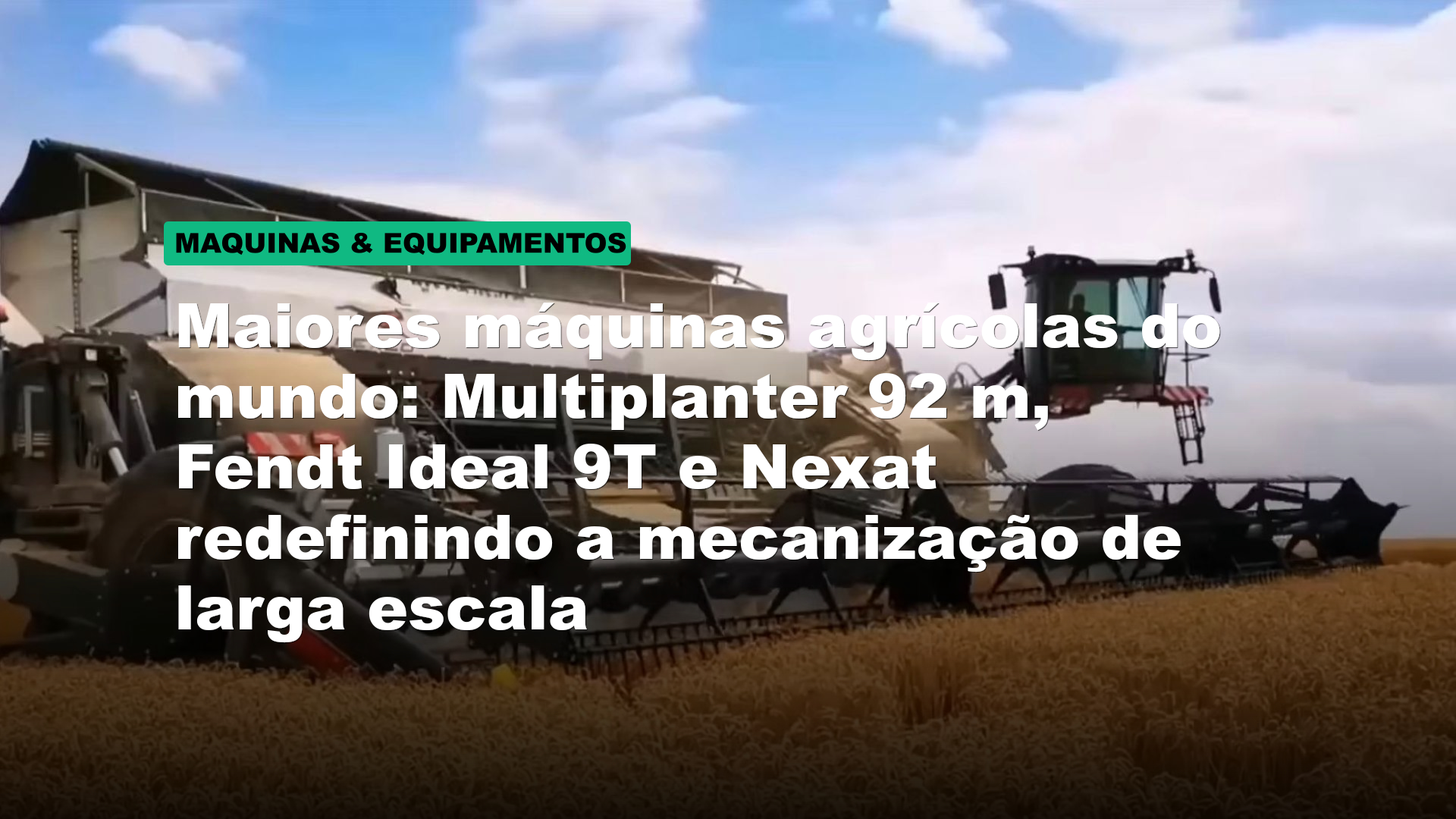 Maiores máquinas agrícolas do mundo: Multiplanter 92 m, Fendt Ideal 9T e Nexat redefinindo a mecanização de larga escala