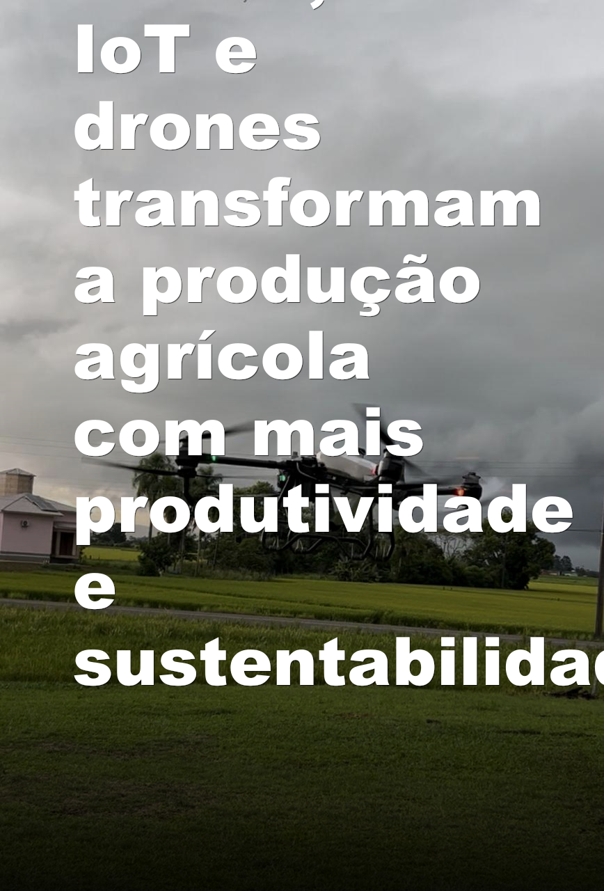Agricultura 4.0: IA, IoT e drones transformam a produção agrícola com mais produtividade e sustentabilidade